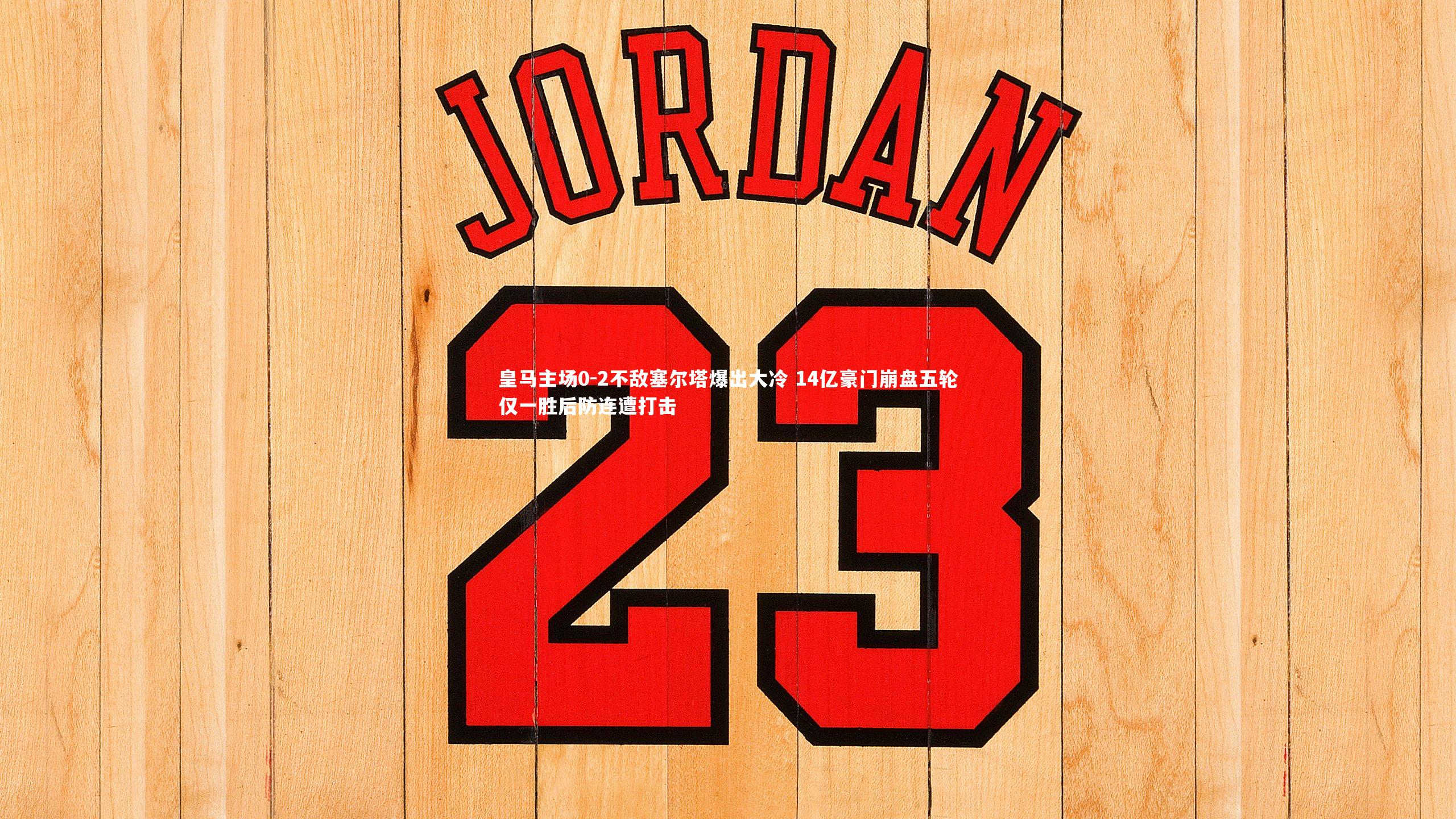 乐竟体育app_皇马主场0-2不敌塞尔塔爆出大冷 14亿豪门崩盘五轮仅一胜后防连遭打击