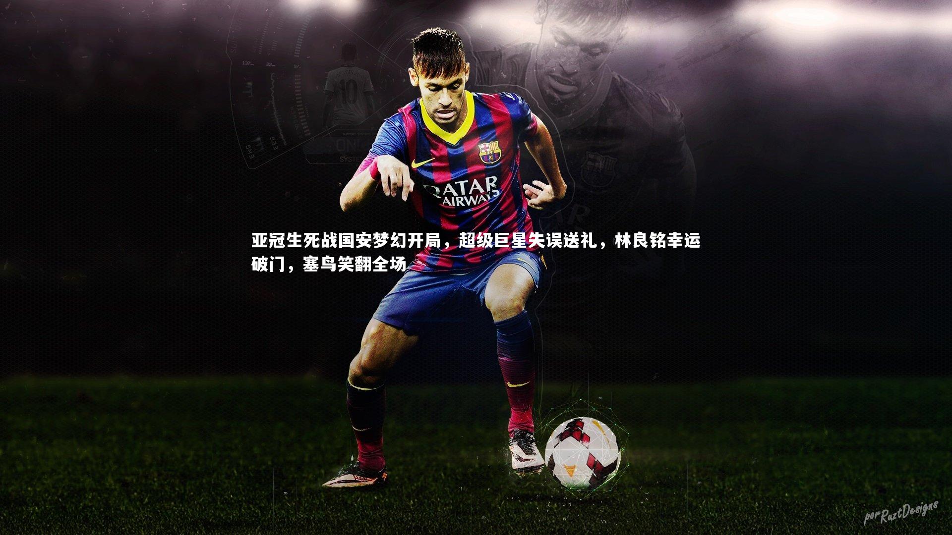 亚冠生死战国安梦幻开局，超级巨星失误送礼，林良铭幸运破门，塞鸟笑翻全场